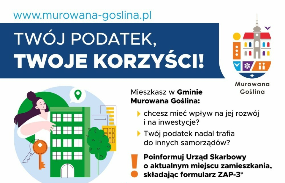 [obraz] www.murowana-goslina.pl Twój podatek, Twoje korzyści! Mieszkasz w Gminie Murowana Goślina: chcesz mieć wpływ na jej rozwój i na inwestycje? Twój podatek nadal trafia do innych samorządów? Poinformuj Urząd Skarbowy o aktualnym miejscu zamieszkania, składając formularz ZAP-3