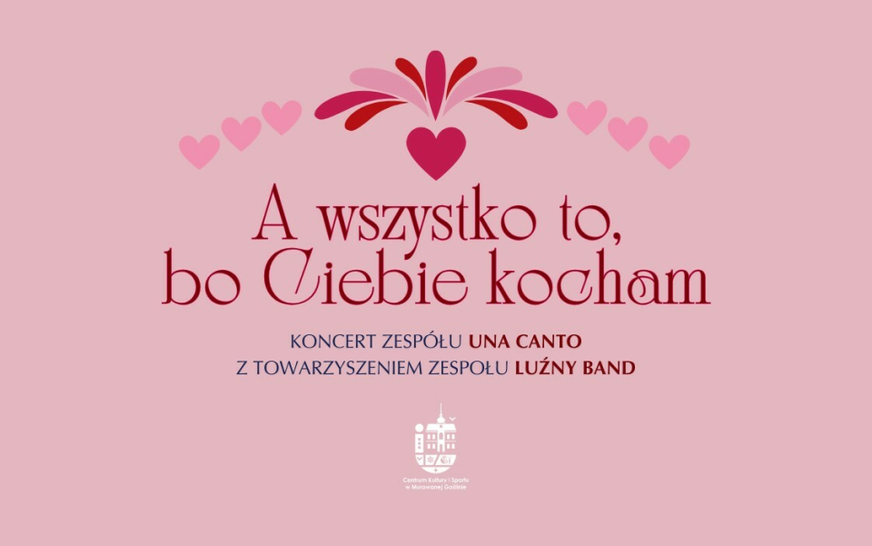 [obraz] Banner informujący o koncercie zespołu Una Canto z towarzyszeniem zespołu Luźny Band pt. „A wszystko to, bo Ciebie kocham”. Plakat utrzymany jest w różowo-czerwonej kolorystyce. Nad tytułem koncertu góruje grafika złożona z kilku serc. 