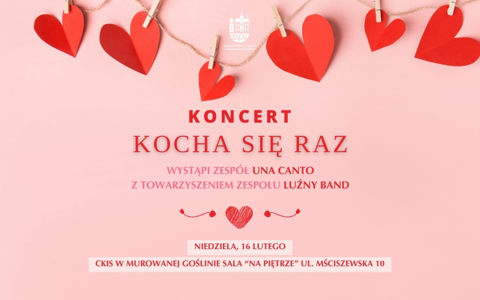 [obraz] Banner informujący o wydarzeniu „Koncert Kocha się raz” o treści: Koncert Kocha się raz, zespół Una Canto z towarzyszeniem zespołu Luźny Band, niedziela, 16 lutego, godz. 17:00 CKIS w Murowanej Goślinie SALA “NA PIĘTRZE” ul. Mściszewska 10. Tło banneru jest różowe, a w jego górnej części znajduje się ozdoba wykonana z czerwonych serduszek. 