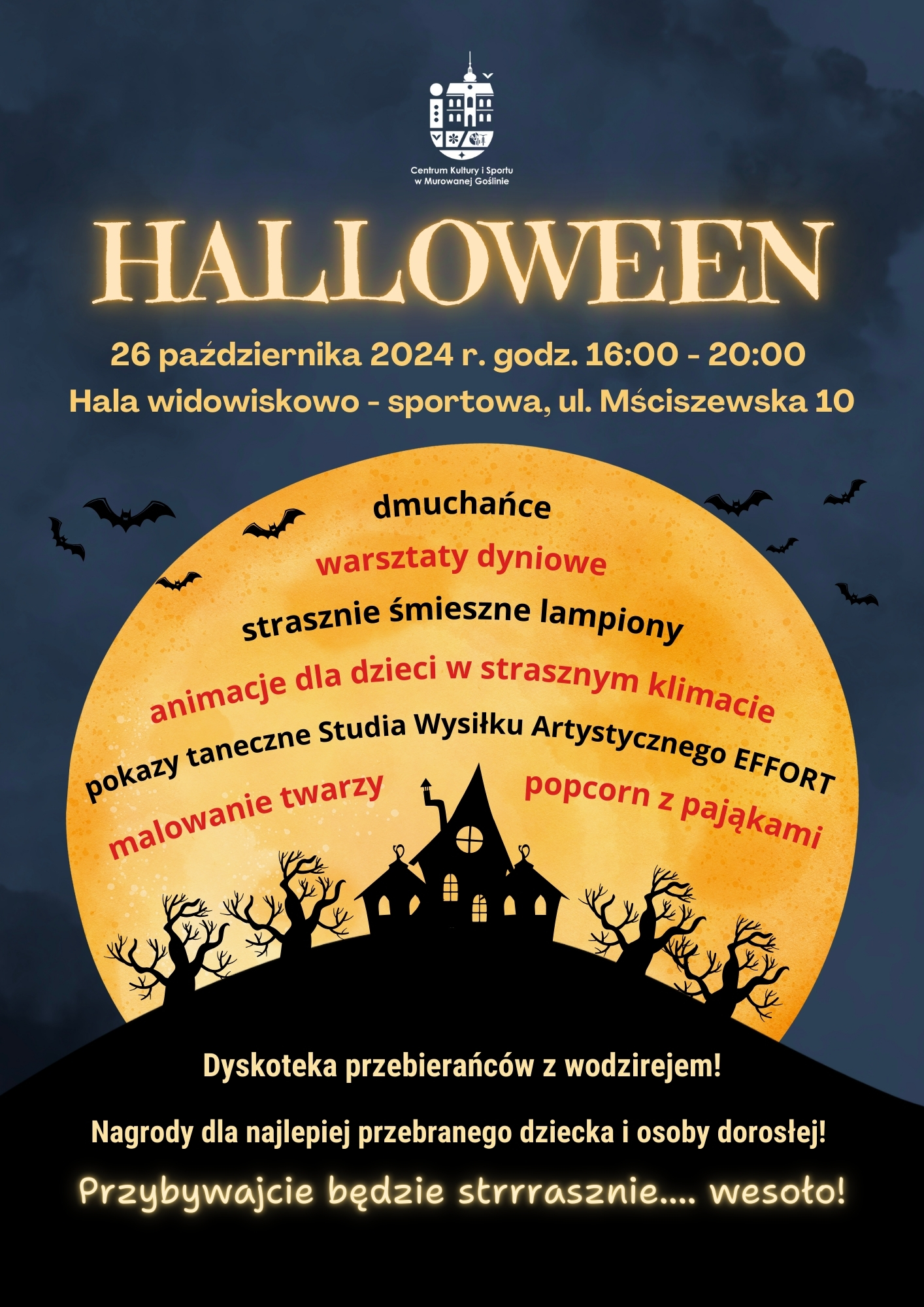 Centrum Kultury i Sportu w Murowanej Goślinie, Halloween, 26 października 2024 r., godz. 15:00-19:00, Hala widowiskowo-sportowa, ul. Mściszewska 10, dmuchańce, warsztaty dyniowe, strasznie śmieszne lampiony, animacje dla dzieci w strasznym klimacie, pokazy taneczne Studia Wysiłku Artystycznego EFFORT, malowanie twarzy, popcorn z pająkami, Dyskoteka przebierańców z wodzirejem,! Nagrody dla najlepiej przebranego dziecka i osoby dorosłej,! Przybywajcie, będzie strrrasznie....wesoło!