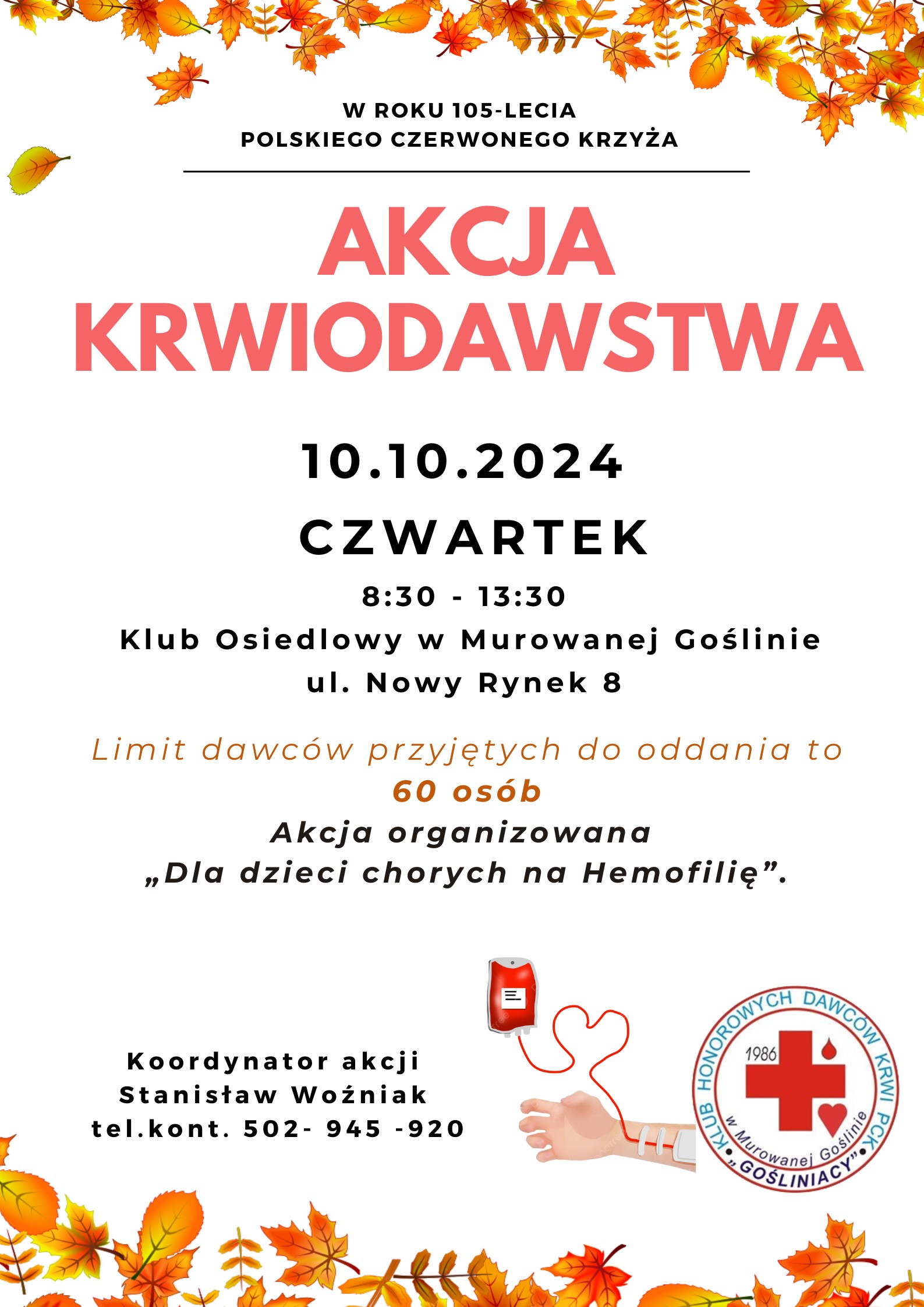 W roku 105-lecia Polskiego Czerwonego Krzyża Akcja Krwiodawstwa 10.10,2024 Czwartek 8:30 - 13:30, Klub Osiedlowy w Murowanej Goślinie, ul. Nowy Rynek 8, Limit dawców przyjętych do oddania to 60 osób, Akcja organizowana  "dla dzieci chorych na Hemofilię" Koordynator akcji: Stanisław Woźniak tel. kont. 502945920